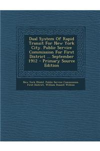 Dual System of Rapid Transit for New York City. Public Service Commission for First District ... September 1912