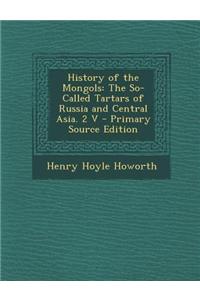 History of the Mongols: The So-Called Tartars of Russia and Central Asia. 2 V