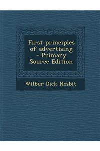 First Principles of Advertising - Primary Source Edition