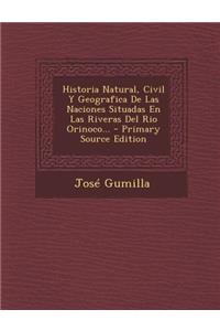 Historia Natural, Civil Y Geografica De Las Naciones Situadas En Las Riveras Del Rio Orinoco... - Primary Source Edition