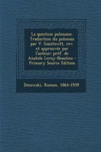 La question polonaise. Traduction du polonais par V. Gasztowtt, rev. et approuvée par l'auteur; préf. de Anatole Leroy-Beaulieu - Primary Source Edition