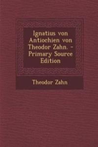 Ignatius Von Antiochien Von Theodor Zahn. - Primary Source Edition