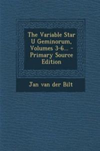 The Variable Star U Geminorum, Volumes 3-6...