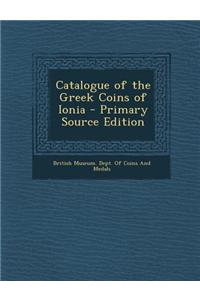Catalogue of the Greek Coins of Ionia - Primary Source Edition