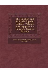 The English and Scottish Popular Ballads, Volume 3, Part 1 - Primary Source Edition