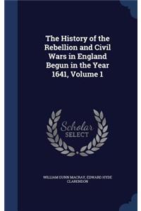 The History of the Rebellion and Civil Wars in England Begun in the Year 1641, Volume 1