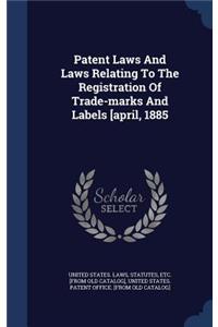 Patent Laws And Laws Relating To The Registration Of Trade-marks And Labels [april, 1885