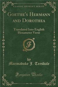 Goethe's Hermann and Dorothea: Translated Into English Hexameter Verse (Classic Reprint)