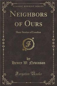 Neighbors of Ours: Slum Stories of London (Classic Reprint)