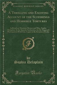 A Thrilling and Exciting Account of the Sufferings and Horrible Tortures