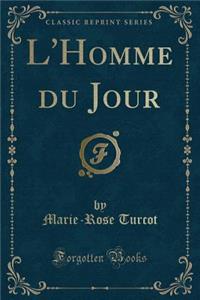 L'Homme Du Jour (Classic Reprint)