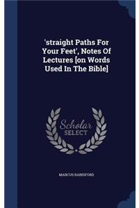 'straight Paths For Your Feet', Notes Of Lectures [on Words Used In The Bible]