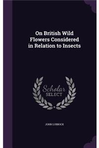 On British Wild Flowers Considered in Relation to Insects