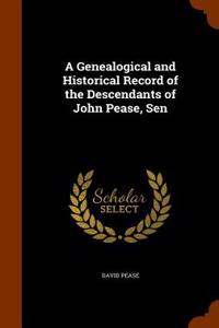 A Genealogical and Historical Record of the Descendants of John Pease, Sen