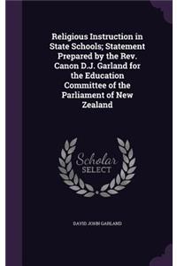 Religious Instruction in State Schools; Statement Prepared by the Rev. Canon D.J. Garland for the Education Committee of the Parliament of New Zealand
