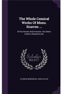 The Whole Comical Works Of Mons. Scarron ...: All His Novels And Histories. His Select Letters, Characters, &c