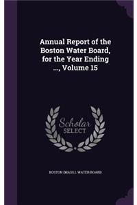 Annual Report of the Boston Water Board, for the Year Ending ..., Volume 15
