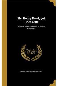 He, Being Dead, yet Speaketh; Volume Talbot Collection of British Pamphlets