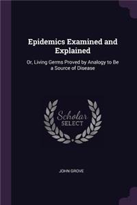 Epidemics Examined and Explained