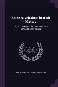 Some Revelations in Irish History: Or, Old Elements of Creed and Class Conciliation in Ireland