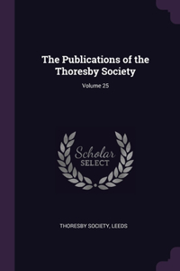 The Publications of the Thoresby Society; Volume 25