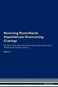 Reversing Postmiliarial Hypohidrosis: Overcoming Cravings the Raw Vegan Plant-Based Detoxification & Regeneration Workbook for Healing Patients.Volume 3