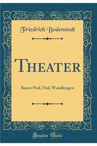 Theater: Kaiser Paul, Und, Wandlungen (Classic Reprint)