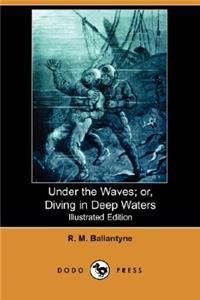 Under the Waves; Or, Diving in Deep Waters (Illustrated Edition) (Dodo Press)