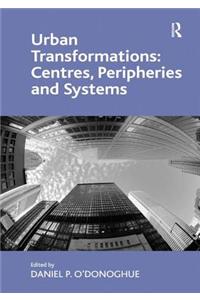 Urban Transformations: Centres, Peripheries and Systems