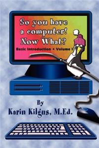 So You Have a Computer! Now What?