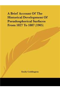 A Brief Account Of The Historical Development Of Pseudospherical Surfaces From 1827 To 1887 (1905)