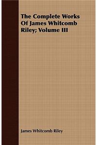 The Complete Works Of James Whitcomb Riley; Volume III