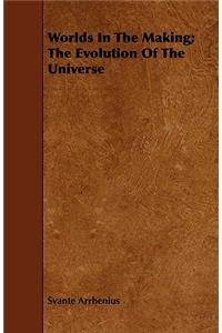Worlds In The Making; The Evolution Of The Universe
