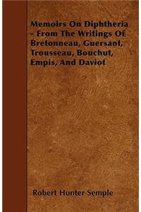 Memoirs On Diphtheria - From The Writings Of Bretonneau, Guersant, Trousseau, Bouchut, Empis, And Daviot