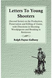 Letters To Young Shooters (Second Series), On The Production, Preservation And Killing Of Game, With Directions In Shooting Woodpigeons And Breaking In Retrievers