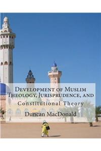 Development of Muslim Theology, Jurisprudence, and Constitutional Theory