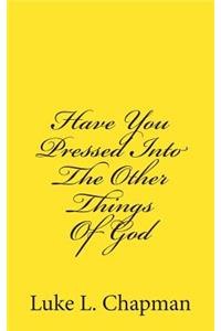 Have You Pressed Into The Other Things Of God