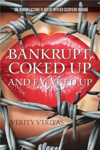 Bankrupt, Coked Up and Fxxked Up: One Woman's Account of Her Life with Her Sociopathic Husband