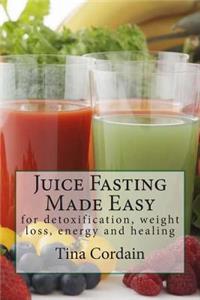 Juice Fasting Made Easy: For Detoxification, Weight Loss, Energy and Healing