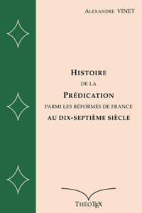 Histoire de la Prédication Parmi les Réformés de France au Dix-Septième Siècle