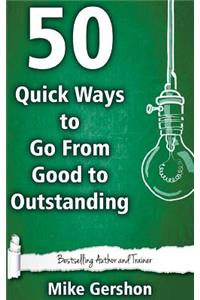 50 Quick Ways to Go from Good to Outstanding