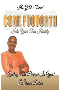 Come Foooorth Into Your True Identity: Igniting the Purpose in You