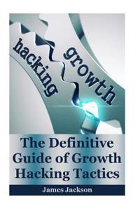 Growth Hacking: The Definitive Guide of Growth Hacking Tactics(growth Mindset, Growth Hacker, Growth Marketing, Growth Seo, Growth Eng