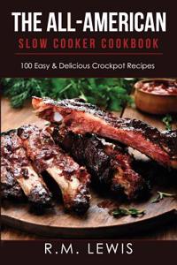The All-American Slow Cooker Cookbook: 100 Easy & Delicious All-American Crock Pot Recipes