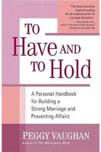 To Have and to Hold: A Personal Handbook for Building a Strong Marriage and Preventing Affairs