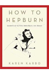 How to Hepburn: Lessons on Living from Kate the Great