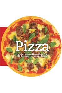Pizza: How to Make and Bake More Than 50 Delicious Homemade Pizzas