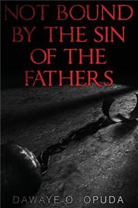 Not Bound by the Sin of the Fathers