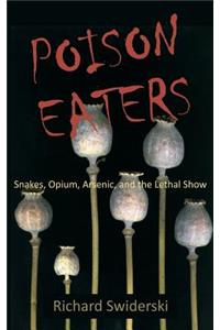 Poison Eaters: Snakes, Opium, Arsenic, and the Lethal Show