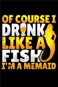 Of Course I Drink Like A Fish Im A Mermaid